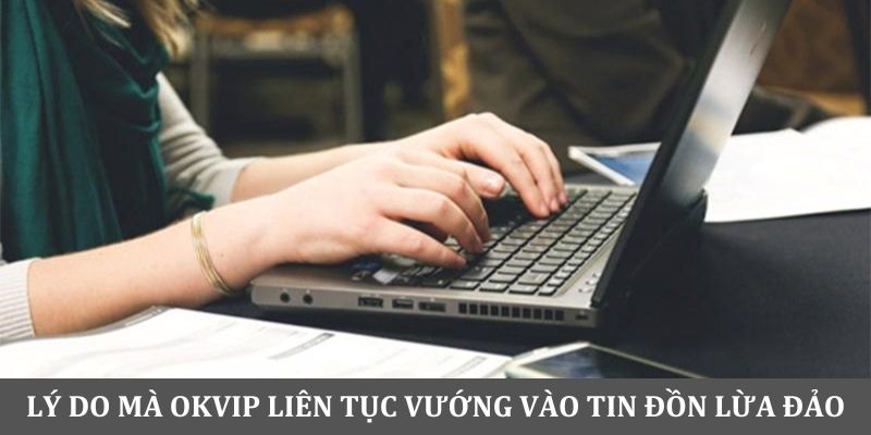 Lý do mà OKVIP liên tục vướng vào tin đồn lừa đảo