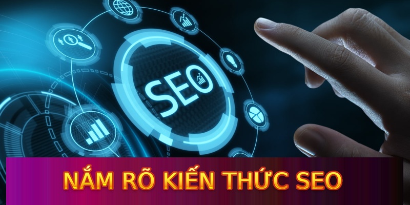 Nắm rõ kiến thức SEO