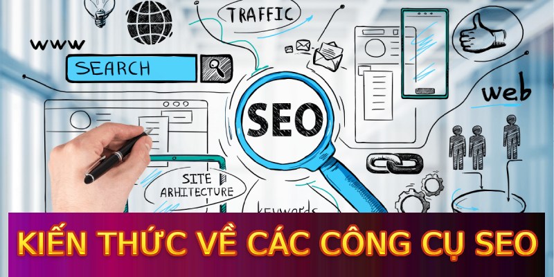 Kiến thức về các công cụ SEO