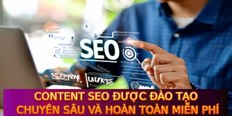 Content SEO được đào tạo chuyên sâu và hoàn toàn miễn phí