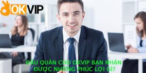 Đầu quân cho OKVIP bạn nhận được những phúc lợi gì?