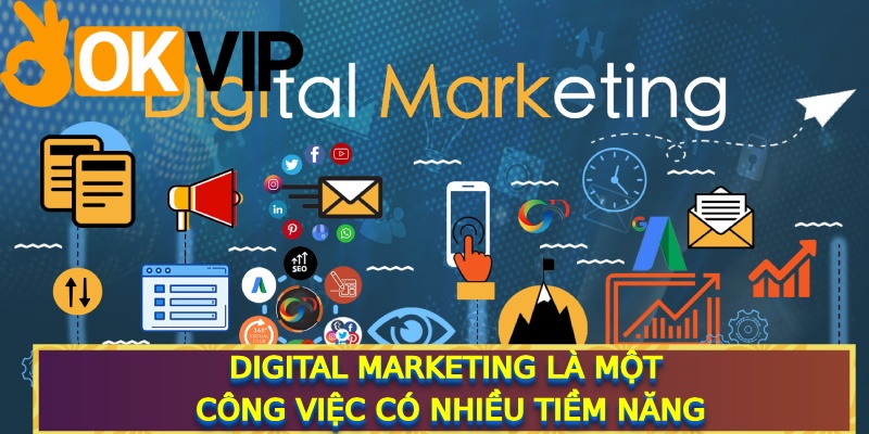 Digital Marketing là một công việc có nhiều tiềm năng