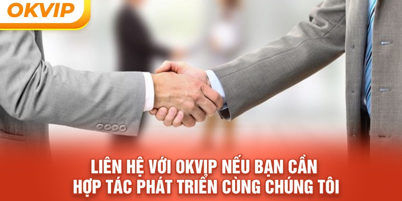 Liên hệ với OKVIP nếu bạn cần hợp tác phát triển cùng chúng tôi