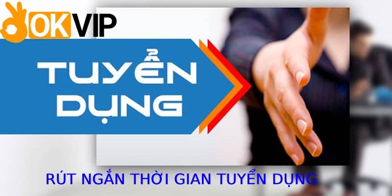 Rút ngắn thời gian tuyển dụng