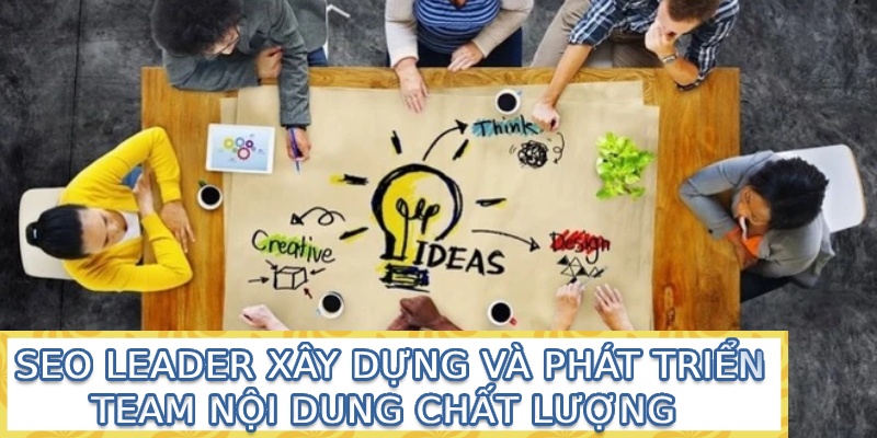  SEO Leader xây dựng và phát triển team nội dung chất lượng 