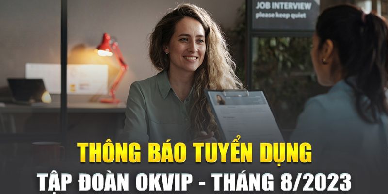 Tập đoàn giải trí OKVIP hiện đang tuyển dụng rất nhiều vị trí