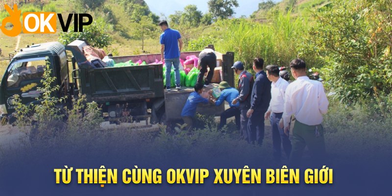  Từ thiện cùng OKVIP xuyên biên giới