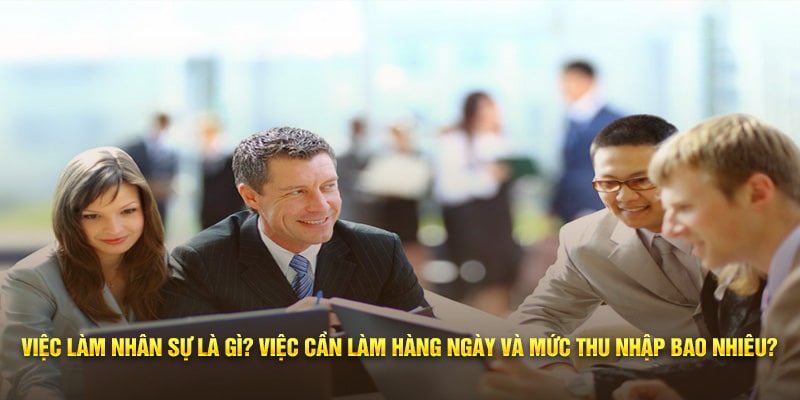 Việc làm nhân sự có vai trò không thể thay thế trong công ty