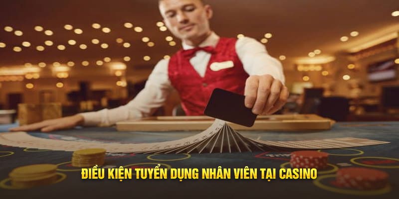 Điều kiện tuyển dụng nhân viên tại casino