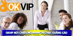 OKVIP nơi chiêu mộ nhân tài chạy quảng cáo