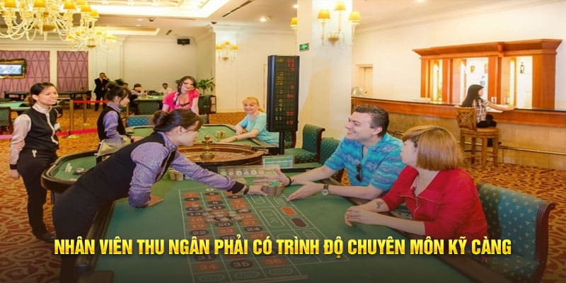 Nhân viên thu ngân phải có trình độ chuyên môn