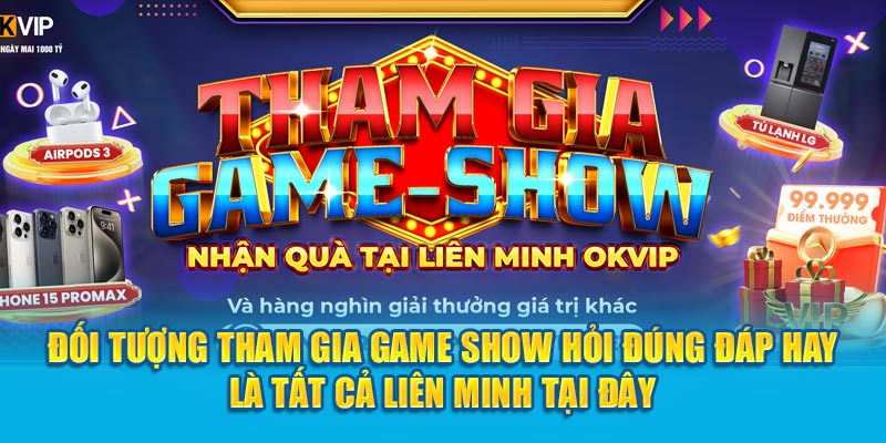 Đối tượng tham gia Show Hỏi Đúng Đáp Hay là tất cả liên minh tại đây