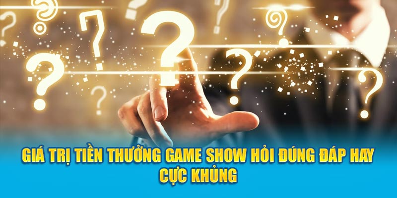 Giá trị tiền thưởng Game Show Hỏi Đúng Đáp Hay cực khủng