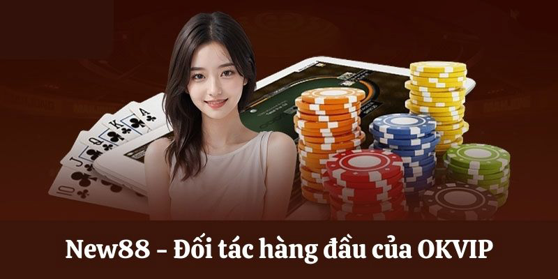 OKVIP đối tác uy tín, nhà lãnh đạo tài ba của thương hiệu NEW88 