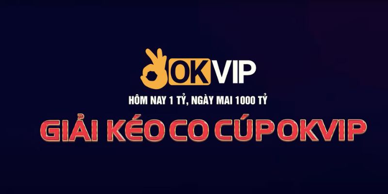 Giải kéo co OKVIP được tính toán kỹ càng trước khi diễn ra vào ngày 30/4